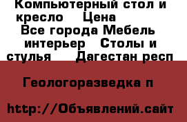 Компьютерный стол и кресло. › Цена ­ 3 000 - Все города Мебель, интерьер » Столы и стулья   . Дагестан респ.,Геологоразведка п.